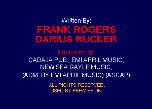 CADAJA PUB, EMI APRIL MUSIC,
NEWI SEA GAYLE MUSIC,

(ADM BY EMI APRIL MUSIC) (ASCAP)

ALL RIGHTS RESERVED
USED BY PERMISSION