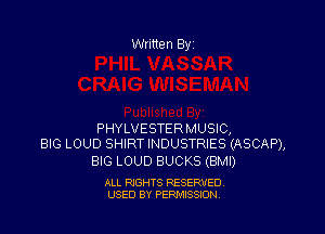 PHYLVESTERMUSIC,
BIG LOUD SHIRT INDUSTRIES (ASCAP),

BIG LOUD BUCKS (BMI)

ALL RIGHTS RESERVED
USED BY PERMISSION