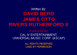Written By

CAL IV ENTERTAINMENT,
UNIVERSAL MUSIC CORP (ASCAP)

ALL RIGHTS RESERVED
USED BY PEPMISSJON