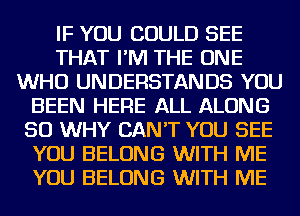 IF YOU COULD SEE
THAT I'M THE ONE
WHO UNDERSTANDS YOU
BEEN HERE ALL ALONG
SO WHY CAN'T YOU SEE
YOU BELONG WITH ME
YOU BELONG WITH ME