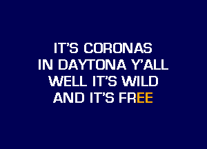 IT'S CORONAS
IN DAYTONA Y'ALL

WELL IT,S WILD
AND ITS FREE