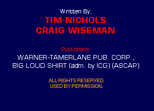 Written Byi

WARNER-TAMERLANE PUB. CORP,
BIG LOUD SHIRT Eadm. by ICE) IASCAPJ

ALL RIGHTS RESERVED.
USED BY PERMISSION.