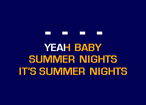 YEAH BABY

SUMMER NIGHTS
ITS SUMMER NIGHTS