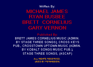 Written Byz

BRETT JAMES CORNELIUS MUSIC (ADMIN
BY STAGE THREE SONGSL CROSS KEYS
PUB, CROSSTOWN UPTOWH MUSIC (ADMIN
BY KOBALT SONGS MUSIC PUBL
STAGE THREE SONGS, (ASCAP)

Au. 0.0'8 QESlWlO.
L'SEOIY 'EQVEEDM