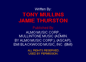 Written Byz

ALMOMUSIC CORP,
MULLINTONE MUSIC (ADMIN.

BY ALMO MUSIC CORP), (ASCAP),
EMI BLACKWOOD MUSIC, INC. (BMI)

ALL RIGHTS RESERVED
USED BY PERNJSSSON