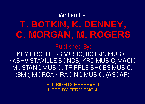 Written Byi

KEY BROTHERS MUSIC, BOTKIN MUSIC,
NASHVISTAVILLE SONGS, KRD MUSIC, MAGIC

MUSTANG MUSIC, TRIPPLE SHOES MUSIC,
(BMI), MORGAN RACING MUSIC, (ASCAP)

ALL RIGHTS RESERVED.
USED BY PERMISSION.
