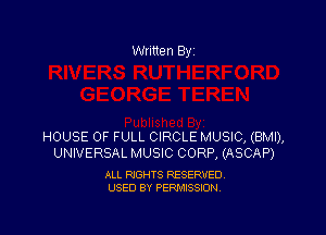 Written By

HOUSE OF FULL CIRCLE MUSIC, (BMI),
UNIVERSAL MUSIC CORP, (ASCAP)

ALL RIGHTS RESERVED
USED BY PERMISSION