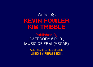 Written By

CATEGORY 5 PUB,
MUSIC OF PRM, (ASCAP)

ALL RIGHTS RESERVED
USED BY PERMISSION