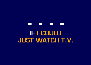 IF I COULD
JUST WATCH T31.