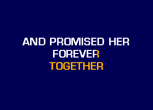 AND PROMISED HER
FOREVER

TOGETHER