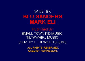 SMALL TOWN KID MUSIC,
TILTAWHIRL MUSIC,

(ADM. BY BLUEWATER), (BMI)

ALL RIGHTS RESERVED
USED BY PERMISSION