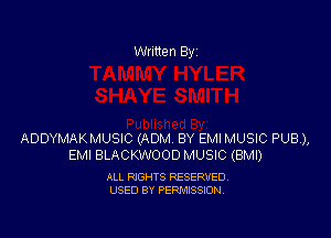 Written By

ADDYMAKMUSIC (ADM BY EMI MUSIC PUB),
EMI BLACKWOOD MUSIC (BMI)

ALL RIGHTS RESERVED
USED BY PERMISSION