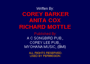 Written By

A C SONGBIRD PUB,

COREY LEE PUB,
MYOHANA MUSIC, (BM!)

ALL RIGHTS RESERVED
USED BY PEPMISSJON