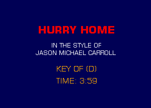 IN THE STYLE 0F
JASON MICHAEL CARROLL

KEY OF (DJ
TlMEi 3'59