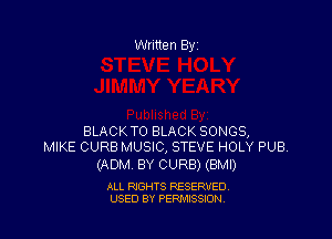 BLACKTO BLACK SONGS,
MIKE CURB MUSIC, STEVE HOLY PUB.

(ADM. BY CURB) (BMI)

ALL RIGHTS RESERVED
USED BY PERMISSION