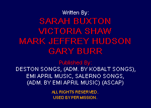 DESTON SONGS, (ADM BY KOBALT SONGS),

EM! APRIL MUSIC, SALERNO SONGS,
(ADM. BY EMI APRIL MUSIC) (ASCAP)

PLL RIGHT?) RESERVED,
USED BY PER MISSION,