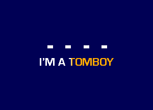 I'M A TOMBOY