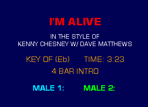 IN THE STYLE OF
KENNY BHESNEY W! DAVE MATTHEWS

KEY OF EEbJ TIME 8123
4 BAR INTRO

MALE 1 1 MALE 22