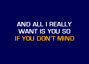 AND ALL I REALLY
WANT IS YOU SO

IF YOU DON'T MIND