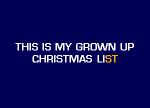 THIS IS MY GROWN UP

CHRISTMAS LIST