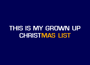 THIS IS MY GROWN UP

CHRISTMAS LIST