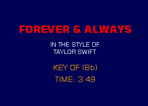 IN THE STYLE 0F
TAYLOR SWIFT

KEY OF (Bbl
TlMEi 3'49