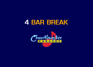 4 BAR BREAK

Ch-s.