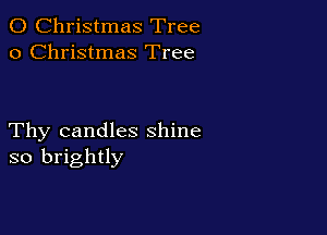 0 Christmas Tree
0 Christmas Tree

Thy candles shine
so brightly