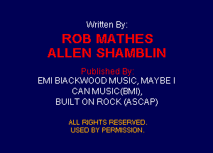 Written By

EMI BIACKWOOD MUSIC, MAYBE I
CAN MUSIC(BMI),
BUILT 0N ROCK (ASCAP)

ALL RIGHTS RESERVED
USED BY PEPMISSJON