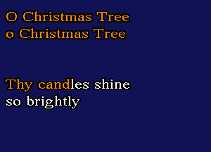 0 Christmas Tree
0 Christmas Tree

Thy candles shine
so brightly