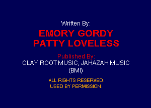 Written By

CLAY ROOTMUSIC, JAHAZAH MUSIC
(BMI)

ALL RIGHTS RESERVED
USED BY PERMISSION