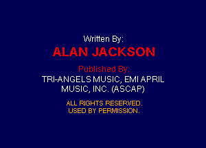 Written By

TRI-ANGELS MUSIC, EMI APRIL
MUSIC, INC (ASCAP)

ALL RIGHTS RESERVED
USED BY PERMISSION