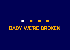 BABY WE'RE BROKEN