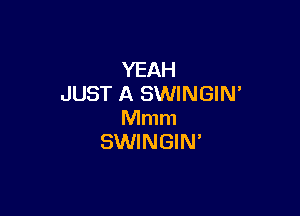 YEAH
JUST A SWINGIN

Mmm
SWINGIN'