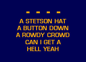 A STETSON HAT
A BUTI'ON DOWN

A FIOWDY CROWD

CAN I GET A
HELL YEAH