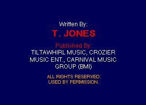 Written By

TILTAWHIRL MUSIC, CROZIER

MUSIC ENT., CARNIVAL MUSIC
GROUP (BMI)

ALL RIGHTS RESERVED
USED BY PERMISSION