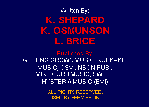 Written Byz

GETTING GROWN MUSIC, KUPKAKE

MUSIC, OSMUNSON PUB,
MIKE CURB MUSIC, SWEET

HYSTERIA MUSIC (BMI)

ALL NGHTS RESERVED
USED BY PERMISSION