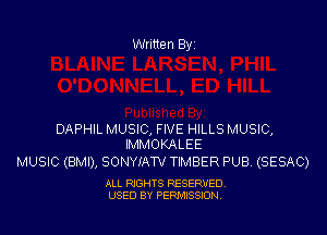 Written Byi

DAPHIL MUSIC, FIVE HILLS MUSIC,
IMMOKALEE

MUSIC (BMI), SONYJ'ATV TIMBER PUB. (SESAC)

ALL RIGHTS RESERVED.
USED BY PERMISSION