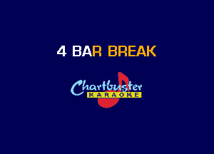 4 BAR BREAK

Ch-s.