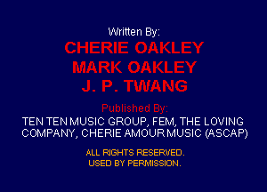Written Byi

TEN TEN MUSIC GROUP, FEM, THE LOVING
COMPANY, CHERIE AMOURMUSIC (ASCAP)

ALL RIGHTS RESERVED.
USED BY PERMISSION.