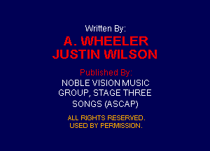 NOBLE VISION MUSIC
GROUP, STAGE THREE

SONGS (ASCAP)

ALL RIGHTS RESERVED
USED BY PERMISSION