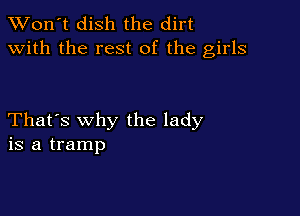 TWon't dish the dirt
with the rest of the girls

That's why the lady
is a tramp