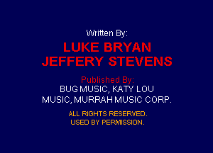 Written By

BUG MUSIC, KATY LOU
MUSIC, MURRAH MUSIC CORP.

ALL RIGHTS RESERVED
USED BY PERMISSION