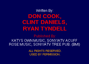 Written By

KATYS OWN MUSIC, SONYIATV ACUFF
ROSE MUSIC, SONYIAW TREE PUB. (BMI)

ALL RIGHTS RESERVED
USED BY PEPMISSJON