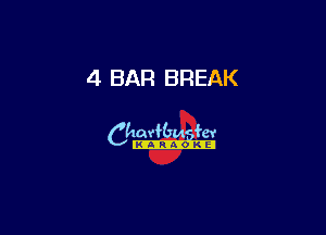 4 BAR BREAK

Ch-s.