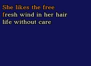 She likes the free
fresh wind in her hair
life without care