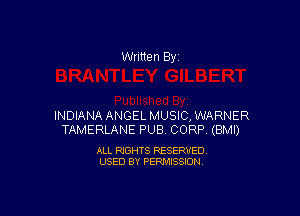 Written By

INDIANA ANGEL MUSIC,WARNER
TAMERLANE PUB CORP (BMI)

ALL RIGHTS RESERVED
USED BY PERMISSION