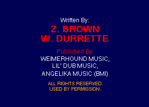 WEIMERHOUND MUSIC,
LIL' DUB MUSIC,

ANGELIKAMUSIC (BMI)

ALL RIGHTS RESERVED
USED BY PERMISSION