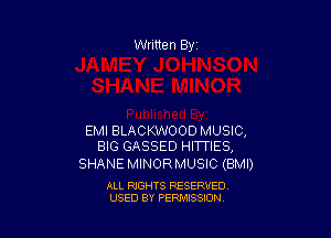 EMI BLACKWOOD MUSIC,
BIG GASSED HITTIES,

SHANE MINORMUSIC (BMI)

ALL RIGHTS RESERVED
USED BY PERMISSION