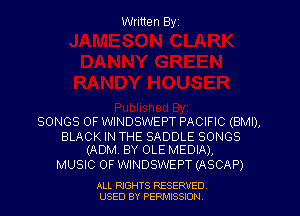 Written Byz

SONGS OF WINDSWEPT PACIFIC (BMI),

BLACK IN THE SADDLE SONGS
(ADM. BY OLE MEDIA),

MUSIC OF WINDSWEPT (ASCAP)

ALL NGHTS RESERVED
USED BY PERMISSION